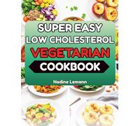 SUPER EASY LOW CHOLESTEROL VEGETARIAN COOKBOOK: Easy Fiber-Rich Dishes for a Healthier Cardiovascular Lifestyle