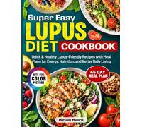 Super Easy Lupus Diet Cookbook: Quick & Healthy Lupus-Friendly Recipes with Meal Plans for Energy, Nutrition, and Better Daily Living