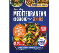 Super Easy Mediterranean Cookbook for Seniors: Simple Science-Backed, Mouthwatering Diet Recipes for Healthy Eating, Weight Loss, And Promote Longevity with A 60-Day Meal Plan