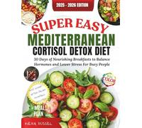 Super Easy Mediterranean Cortisol Detox Diet 2025-2026: 30 Days of Nourishing Breakfasts to Balance Hormones and Lower Stress for Busy People