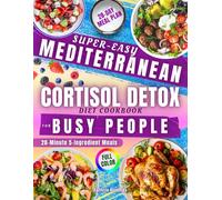 Super-Easy Mediterranean Cortisol Detox Diet Cookbook for Busy People: End Afternoon Crashes, Stress Eating, & Stubborn Weight Gain with 20-Minute 5-Ingredient Meals That Support Hormone Balance