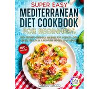 Super Easy Mediterranean Diet Cookbook for Beginners: 100+ Budget-Friendly Recipes for Weight Loss, Heart Health & a No-Fuss 30-Day Challenge