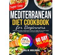 Super Easy Mediterranean Diet Cookbook for Beginners: Delicious and healthy Mediterranean recipes for weight loss and heart health, powered by fresh flavors and science-backed nutrition