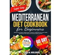 Super Easy Mediterranean Diet Cookbook for Beginners: Delicious and healthy Mediterranean recipes for weight loss and heart health, powered by fresh flavors and science-backed nutrition