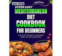 SUPER EASY MEDITERRANEAN DIET COOKBOOK FOR BEGINNERS: Fresh, Flavorful Recipes for Lasting Health, Weight Loss, and Everyday Vitality
