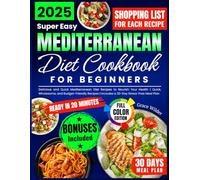 Super Easy Mediterranean Diet Cookbook for Beginners: Mediterranean Diet Cookook: Healthy 20-Minute Meals, Weekly Grocery Lists, And A 30-Day Meal Plan To Help You Lose Weight Naturally