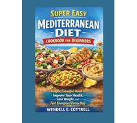 Super Easy Mediterranean Diet Cookbook For Beginners: Simple, Flavorful Meals to Improve Your Health, Lose Weight, and Feel Energized Every Day