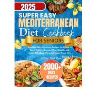 SUPER EASY MEDITERRANEAN DIET COOKBOOK FOR SENIOR: Essential Mediterranean Recipes for Elders to Boost Energy, Support Heart Health, and Enjoy Effortless, Flavorful Meals Every Day
