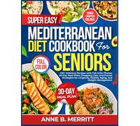 SUPER EASY MEDITERRANEAN DIET COOKBOOK FOR SENIORS: 100+ Delicious Recipes with Full-Color Photos, 30-Day Meal Plans, Shopping Lists, and Proven Strategies for Longevity, Healthy Aging