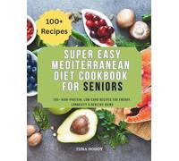 Super Easy Mediterranean Diet Cookbook for Seniors: 100+ High-Protein, Low-Carb Recipes for Energy, Longevity & Healthy Aging
