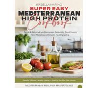 SUPER EASY MEDITERRANEAN HIGH-PROTEIN COOKBOOK: Quick & Balanced Mediterranean Recipes to Boost Energy, Tone Muscles and Simplify Healthy Eating.