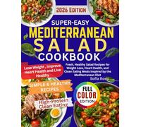 Super- Easy Mediterranean Salad Cookbook: Fresh, Healthy Salad Recipes for Weight Loss, Heart Health, and Clean Eating Meals Inspired by the Mediterranean Diet