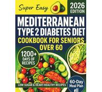 Super Easy Mediterranean Type 2 Diabetes Diet Cookbook for Seniors Over 60: 1200+ days of Quick, Delicious, and Low-Carb Recipes to Manage Blood Sugar, Improve Health, and Lose Weight