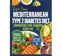 Super Easy Mediterranean Type 2 Diabetes Diet Cookbook for Seniors Over 60: 1200+ days of Quick, Delicious, and Low-Carb Recipes to Manage Blood Sugar, Improve Health, and Lose Weight