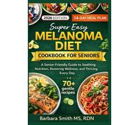 SUPER EASY MELANOMA DIET COOKBOOK FOR SENIORS: A Senior-Friendly Guide to Soothing Nutrition, Restoring Wellness, and Thriving Every Day