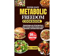 SUPER EASY METABOLIC FREEDOM COOKBOOK: Flavorful Recipes and a 30-Day Meal Plan to Ignite Fat Burning, Balance Hormones, Reduce Inflammation, and Reclaim Vibrant Health