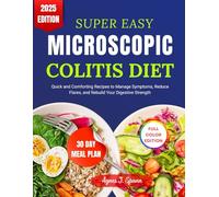 SUPER EASY MICROSCOPIC COLITIS DIET: Quick and Comforting Recipes to Manage Symptoms, Reduce Flares, and Rebuild Your Digestive Strength