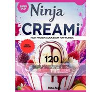 Super Easy Ninja CREAMi High Protein Cookbook for women: 120 Delicious, Guilt-Free Ice Cream Recipes to Support Fat Loss and Lean Muscle