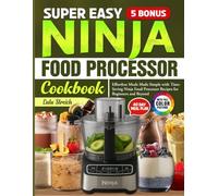 Super Easy Ninja Food Processor Cookbook: Effortless Meals Made Simple with Time-Saving Ninja Food Processor Recipes for Beginners and Beyond