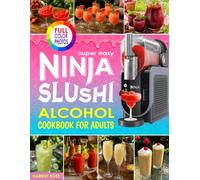 Super Easy Ninja Slushi Alcohol Cookbook for Adults: Easy Frozen Margaritas, Daiquiris, Wine Slushies, Rum Cocktails, Frappés, and Bar-Quality Drinks You Can Make at Home