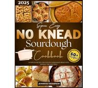 Super Easy No-Knead Sourdough Cookbook for Busy Bakers: Effortless Recipes for Delicious Homemade Bread with Minimal Time and Tools