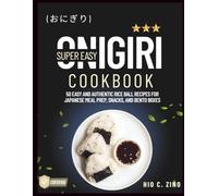 Super Easy Onigiri Cookbook: 50 Easy And Authentic Rice Ball Recipes For Japanese Meal Prep, Snacks and Bento Boxes