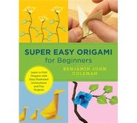 Super Easy Origami for Beginners by Benjamin John Coleman Benjamin John Coleman (Auteur)