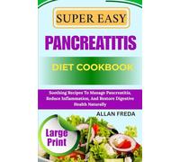 SUPER EASY PANCREATITIS DIET COOKBOOK: Soothing Recipes To Manage Pancreatitis, Reduce Inflammation, And Restore Digestive Health Naturally