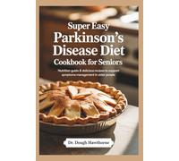 Super Easy Parkinson's Disease Diet Cookbook For Seniors: Nutrition Guide & Delicious Recipes to Support Symptoms Management in Older People