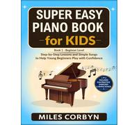 Super Easy Piano Book for Kids: Step-by Step Lessons and Simple Songs to Help Young Beginners Play with Confidence