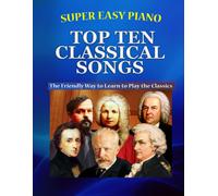 Super Easy Piano Top Ten Classical Songs: The Easy Way To Play The Classics