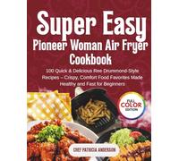 super easy pioneer woman's Air fryer cookbook made simple: hearty,homestyle cooking without the deep fryer