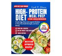 SUPER EASY PLANT-FORWARD HIGH-PROTEIN MEAL PREP FOR BEGINNERS: Simple Egg, Dairy, and Legume Recipes to Stay Full, Build Strength, and Save Money.