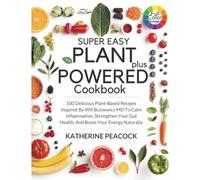Super Easy Plant Powered Plus Cookbook: 100 Delicious Plant-Based Recipes Inspired By Will Bulsiewicz MD To Calm Inflammation, Strengthen Your Gut Health, And Boost Your Energy Naturally