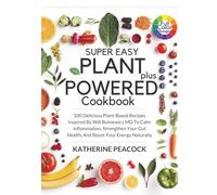 Super Easy Plant Powered Plus Cookbook: 100 Delicious Plant-Based Recipes Inspired By Will Bulsiewicz MD To Calm Inflammation, Strengthen Your Gut Health, And Boost Your Energy Naturally