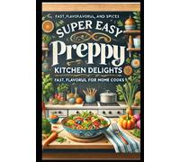 Super Easy Preppy Kitchen Delights: Fast, Flavorful, and Fuss-Free Recipes for Modern Home Cooks