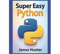 Super Easy Python: Python Made Simple: A Comprehensive Guide to Essential Programming Concepts