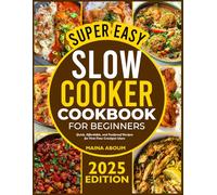 SUPER EASY SLOW COOKER COOKBOOK FOR BEGINNERS: Quick, Affordable, and Foolproof Recipes for First-Time Crockpot Users