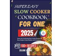 SUPER EASY SLOW COOKER COOKBOOK FOR ONE: Quick and Comforting Slow Cooker Recipes for Busy Singles, Empty Nesters, and Caregivers