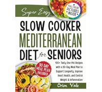 Super Easy Slow Cooker Mediterranean Diet For Seniors: 100+ Tasty One-Pot Recipes with a 30-Day Meal Plan to Support Longevity, Improve Heart Health, and Control Weight & Inflammation