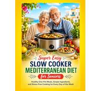 Super Easy Slow Cooker Mediterranean Diet for Seniors: Healthy One-Pot Meals, Simple Ingredients, and Stress-Free Cooking for Every Day of the Week