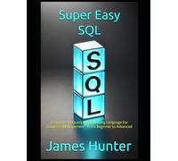 Super Easy SQL: Learn the #1 Query Programming Language For Database Management - From Beginner to Advanced