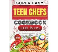 Super Easy Teen Chefs Cookbook for Boys: Fun, Hands-On Meals You Can Make on Your Own to Build Confidence and Life Skills