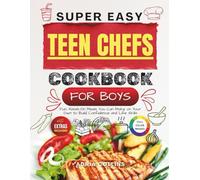 Super Easy Teen Chefs Cookbook for Boys: Fun, Hands-On Meals You Can Make on Your Own to Build Confidence and Life Skills