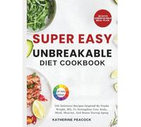 Super Easy Unbreakable Diet Cookbook: 100 Delicious Recipes Inspired By Vonda Wright, MD, To Strengthen Your Body, Mind, Muscles, And Bones During Aging