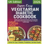Super Easy Vegetarian Diabetic Cookbook (UK Edition): Simple Low-GI, Plant-Based Recipes and a 60-Day Meal Plan to Balance Blood Sugar, Boost Energy, and Support Healthy Weight