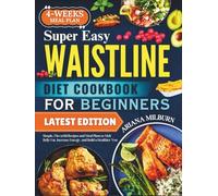 Super Easy Waistline Diet Cookbook For Beginners: Simple, Flavorful Recipes and Meal Plans to Melt Belly Fat, Increase Energy, and Build a Healthier You