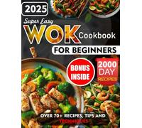 Super Easy Wok Cookbook For Beginners: Master stir- Fry Techniques and Create Simple, Healthy Dishes For a Lifetime of Flavour