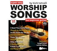 Super Easy Worship Songs for Beginner Guitar: 30 Hymns and Gospels in Big Letter Notes and Guitar Tab-Amazing Grace, Holy, Holy, Holy, and More
