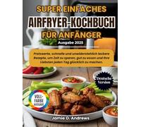 Super Einfaches Airfryer-Kochbuch für Anfänger 2025: Preiswerte, schnelle und unwiderstehlich leckere Rezepte, um Zeit zu sparen, gut zu essen und Ihre Liebsten jeden Tag glücklich zu machen.